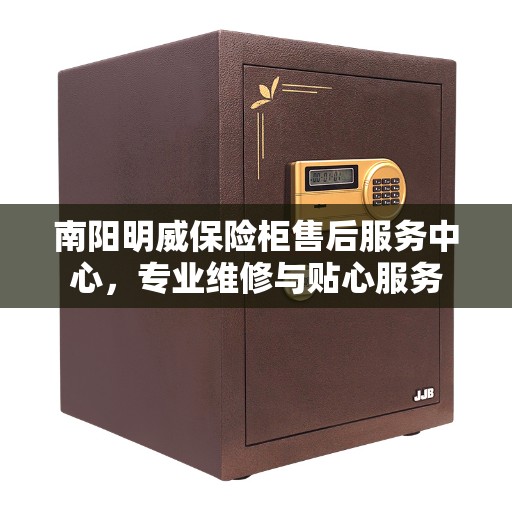 南阳明威保险柜售后服务中心,专业维修与贴心服务 南阳明威保险柜售后服务中心,专业维修与贴心服务