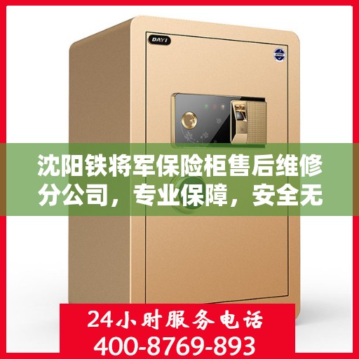 沈阳铁将军保险柜售后维修分公司，专业保障，安全无忧的维修服务