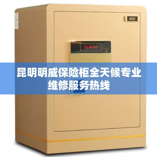 昆明明威保险柜全天候专业维修服务热线