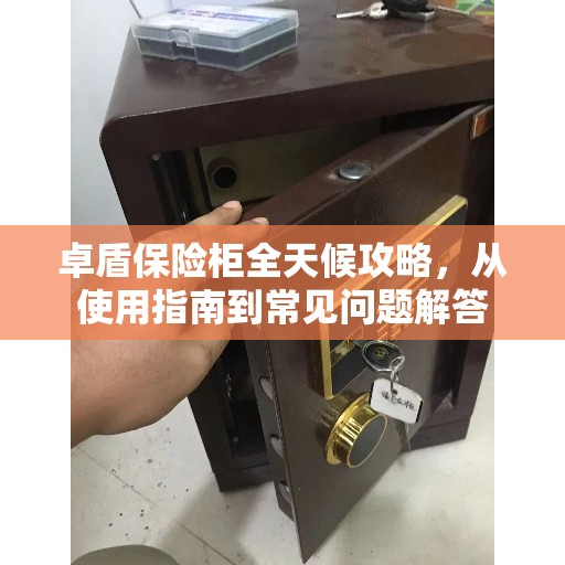 卓盾保险柜全天候攻略，从使用指南到常见问题解答