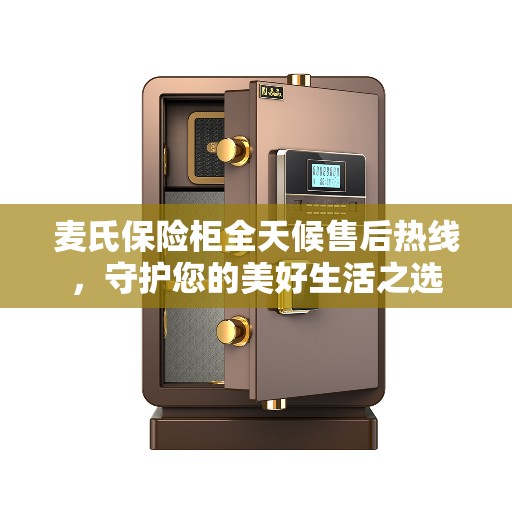麦氏保险柜全天候售后热线，守护您的美好生活之选
