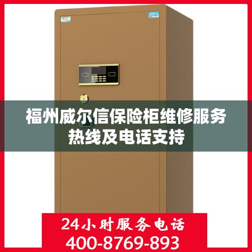 福州威尔信保险柜维修服务热线及电话支持