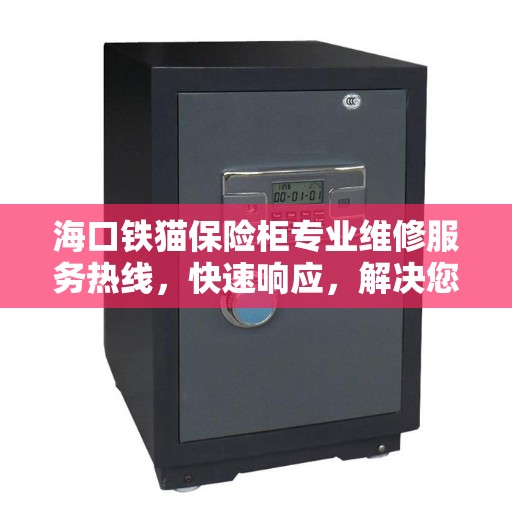 海口铁猫保险柜专业维修服务热线，快速响应，解决您的安全存储问题