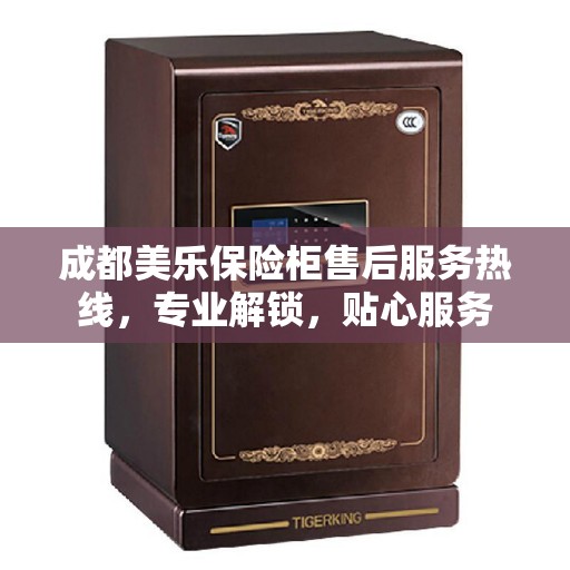 成都美乐保险柜售后服务热线，专业解锁，贴心服务