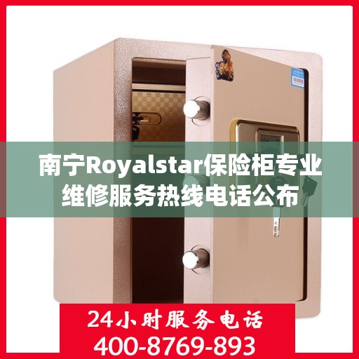 南宁Royalstar保险柜专业维修服务热线电话公布