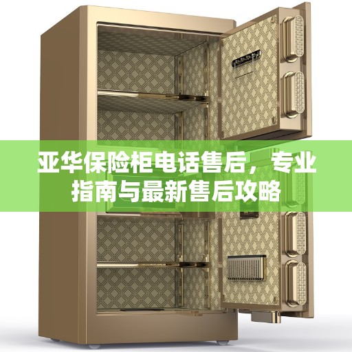 亚华保险柜电话售后，专业指南与最新售后攻略