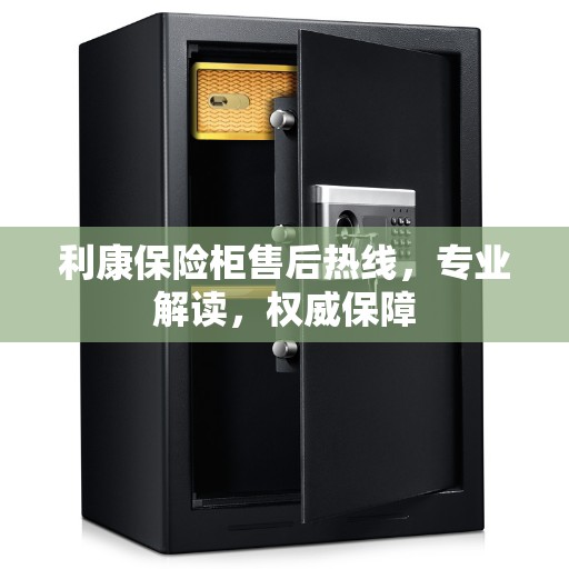 利康保险柜售后热线，专业解读，权威保障