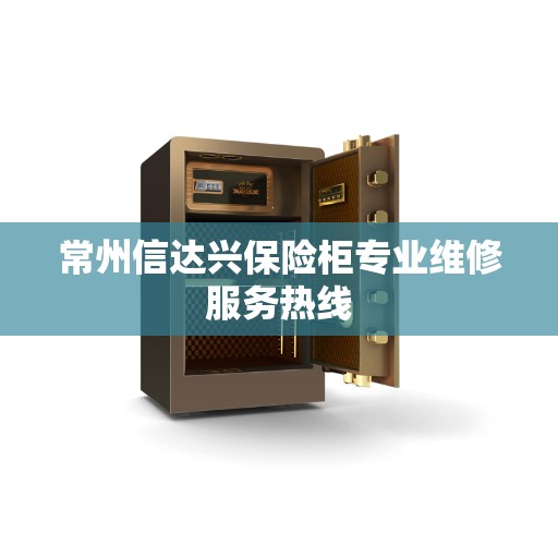 常州信达兴保险柜专业维修服务热线