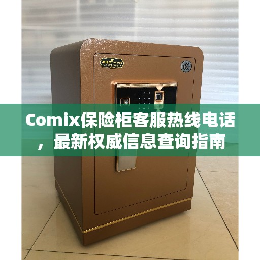 Comix保险柜客服热线电话，最新权威信息查询指南