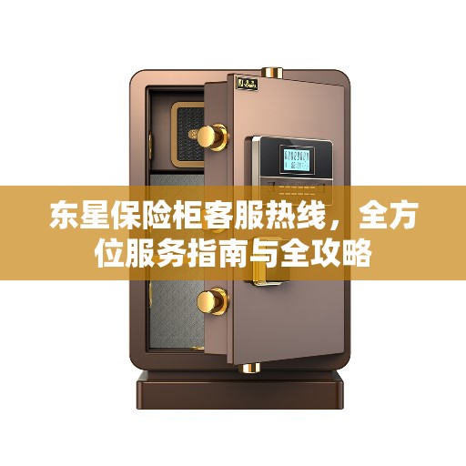 东星保险柜客服热线，全方位服务指南与全攻略