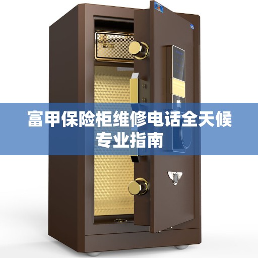 富甲保险柜维修电话全天候专业指南