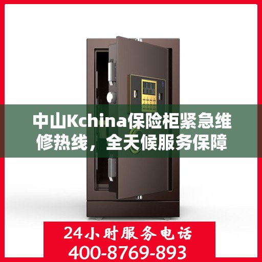 中山Kchina保险柜紧急维修热线，全天候服务保障