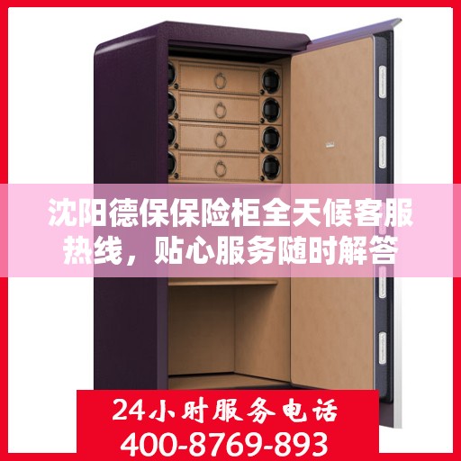 沈阳德保保险柜全天候客服热线，贴心服务随时解答