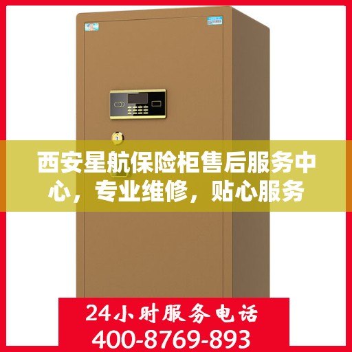 西安星航保险柜售后服务中心，专业维修，贴心服务