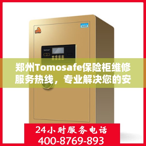 郑州Tomosafe保险柜维修服务热线，专业解决您的安全存储问题