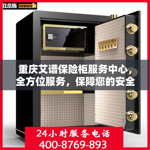 重庆艾谱保险柜服务中心，全方位服务，保障您的安全之选