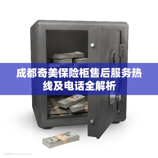 成都奇美保险柜售后服务热线及电话全解析 成都奇美保险柜售后服务热线及电话全解析