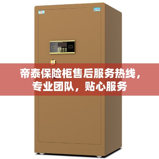 帝泰保险柜售后服务热线，专业团队，贴心服务