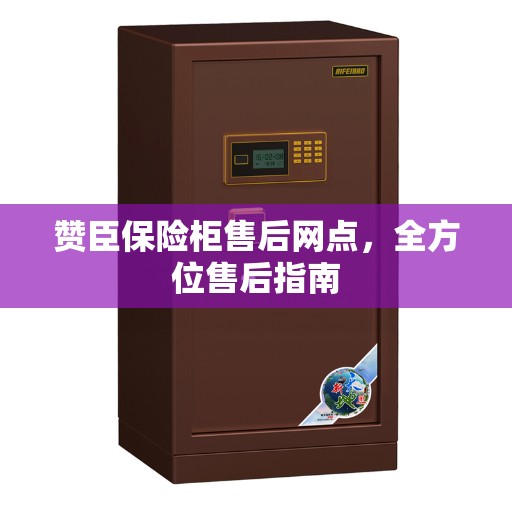 赞臣保险柜售后网点，全方位售后指南