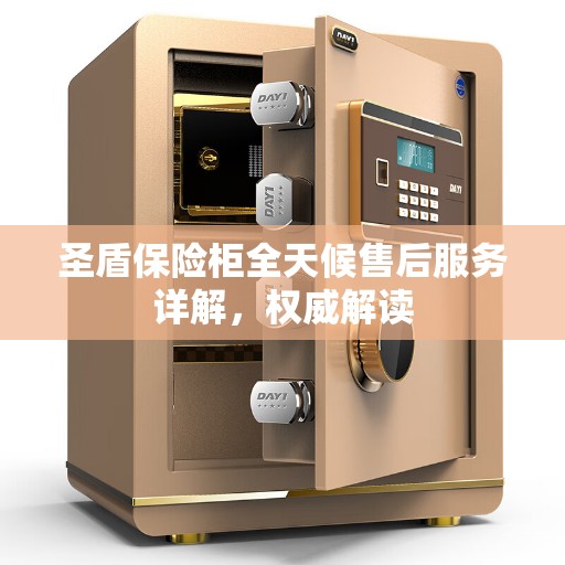 圣盾保险柜全天候售后服务详解，权威解读
