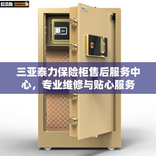 三亚泰力保险柜售后服务中心，专业维修与贴心服务