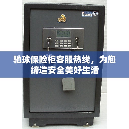 驰球保险柜客服热线，为您缔造安全美好生活