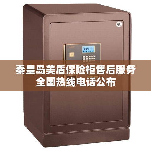 秦皇岛美盾保险柜售后服务全国热线电话公布