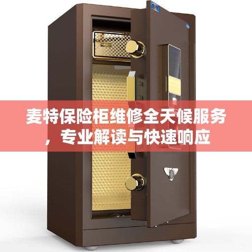 麦特保险柜维修全天候服务，专业解读与快速响应