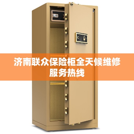 济南联众保险柜全天候维修服务热线