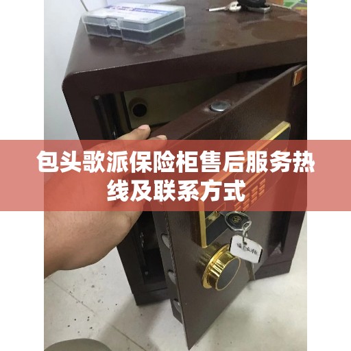包头歌派保险柜售后服务热线及联系方式