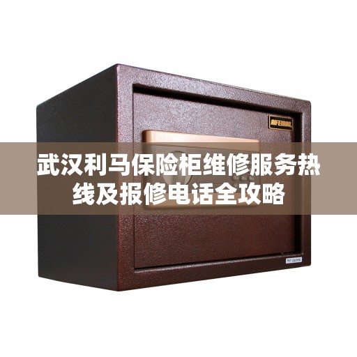 武汉利马保险柜维修服务热线及报修电话全攻略