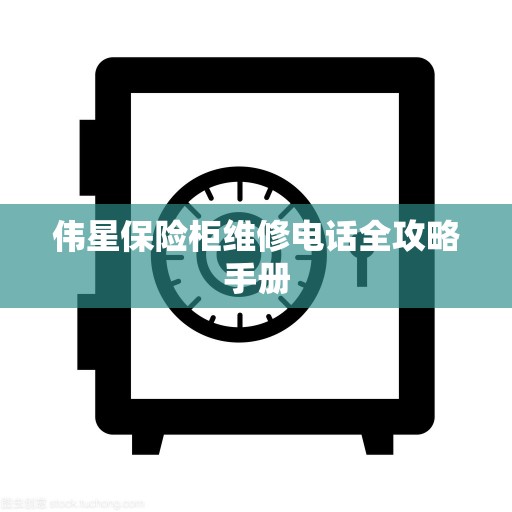 伟星保险柜维修电话全攻略手册