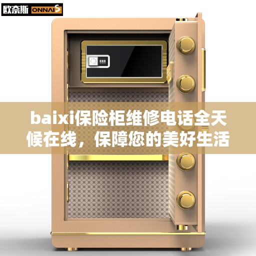 baixi保险柜维修电话全天候在线，保障您的美好生活安全无懈可击