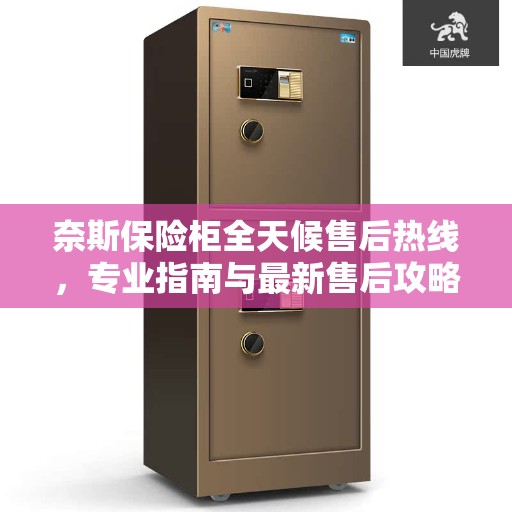 奈斯保险柜全天候售后热线，专业指南与最新售后攻略