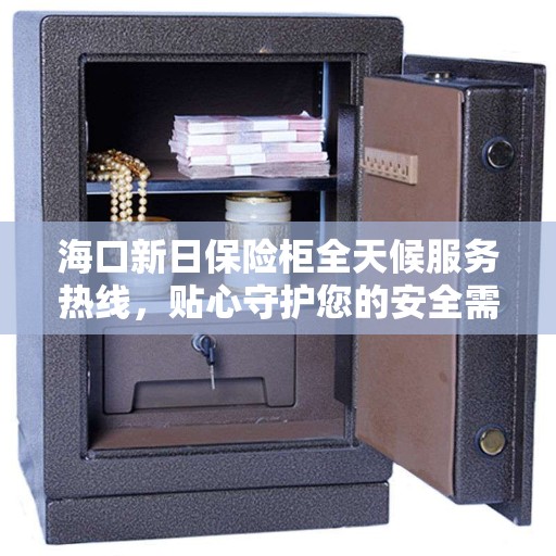 海口新日保险柜全天候服务热线，贴心守护您的安全需求