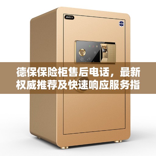 德保保险柜售后电话，最新权威推荐及快速响应服务指南