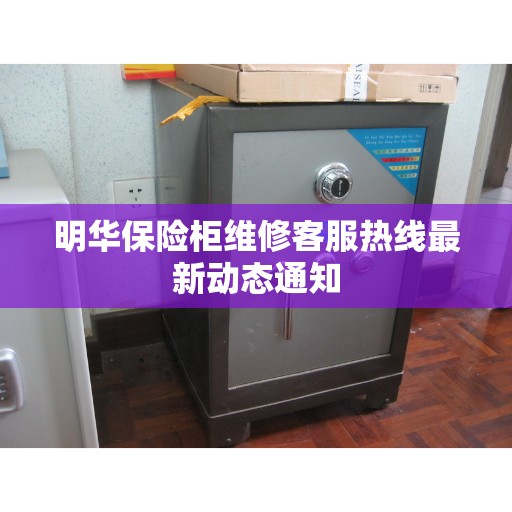 明华保险柜维修客服热线最新动态通知