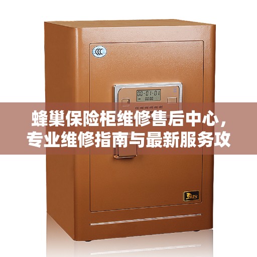 蜂巢保险柜维修售后中心，专业维修指南与最新服务攻略
