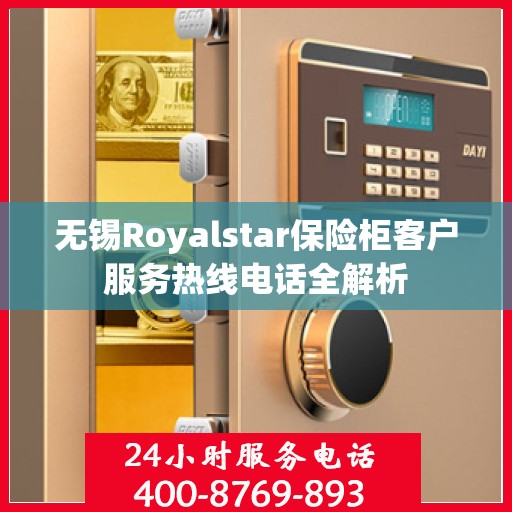 无锡Royalstar保险柜客户服务热线电话全解析