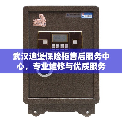 武汉迪堡保险柜售后服务中心，专业维修与优质服务