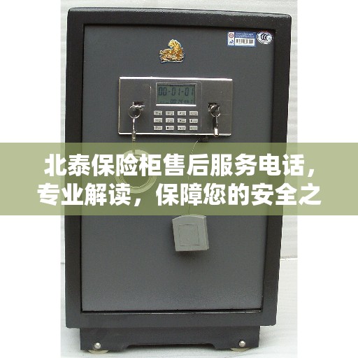 北泰保险柜售后服务电话，专业解读，保障您的安全之选