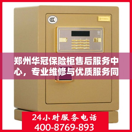 郑州华冠保险柜售后服务中心，专业维修与优质服务同步进行