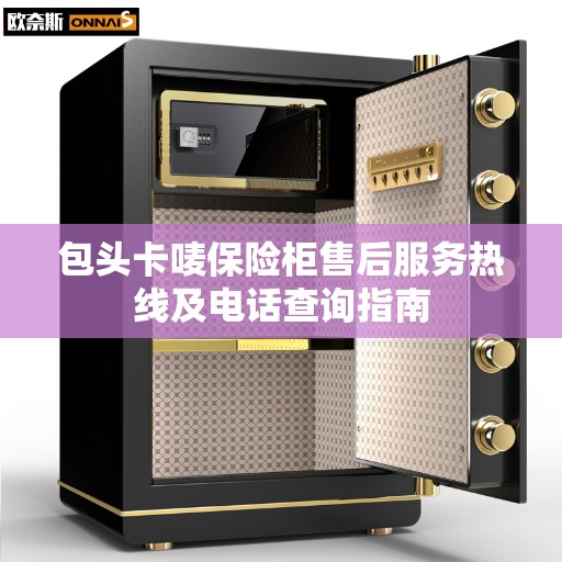 包头卡唛保险柜售后服务热线及电话查询指南