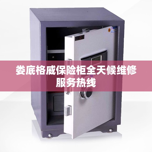 娄底格威保险柜全天候维修服务热线