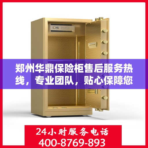 郑州华鼎保险柜售后服务热线，专业团队，贴心保障您的安全存储需求