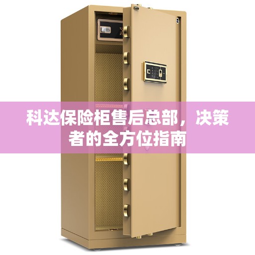 科达保险柜售后总部，决策者的全方位指南