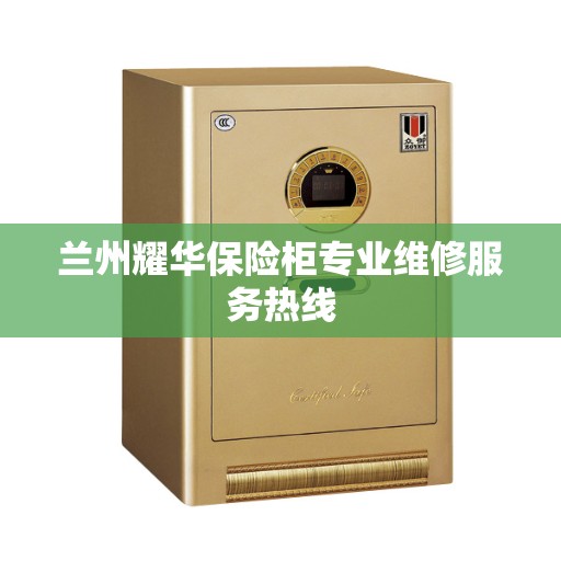 兰州耀华保险柜专业维修服务热线