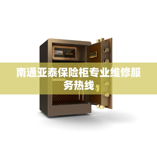 南通亚泰保险柜专业维修服务热线 南通亚泰保险柜专业维修服务热线