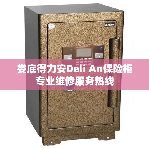娄底得力安Deli An保险柜专业维修服务热线