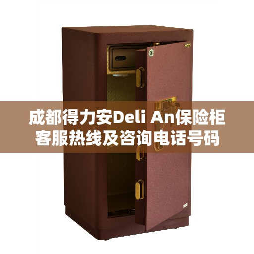 成都得力安Deli An保险柜客服热线及咨询电话号码